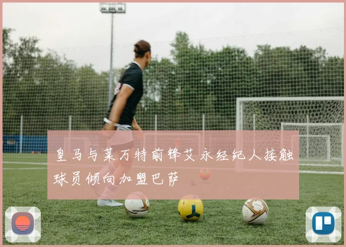 皇马与莱万特前锋艾永经纪人接触球员倾向加盟巴萨