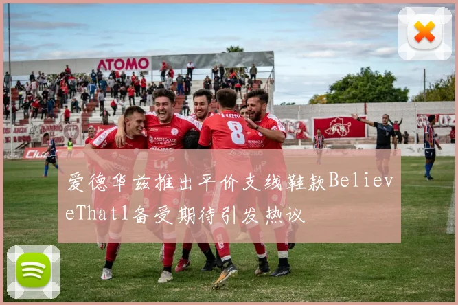 爱德华兹推出平价支线鞋款BelieveThat1备受期待引发热议