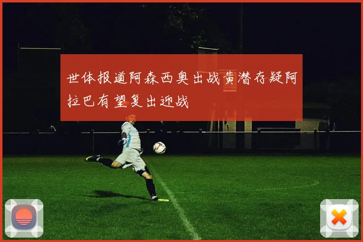 世体报道阿森西奥出战黄潜存疑阿拉巴有望复出迎战