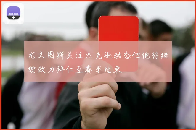 尤文图斯关注杰克逊动态但他将继续效力拜仁至赛季结束