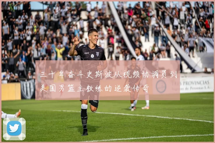 三十年奋斗史斯波从视频协调员到美国男篮主教练的逆袭传奇