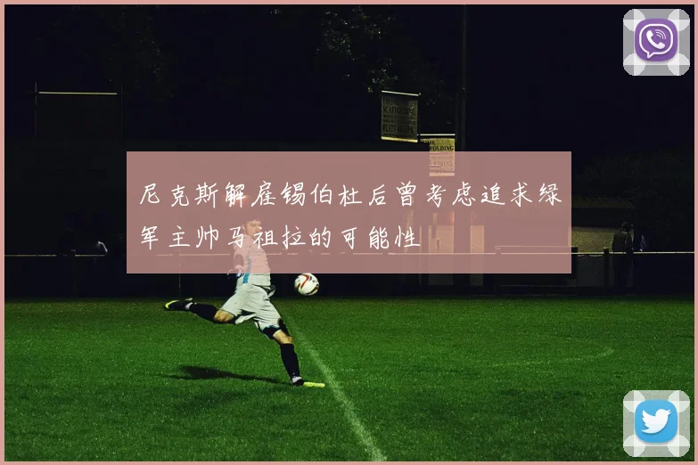 尼克斯解雇锡伯杜后曾考虑追求绿军主帅马祖拉的可能性