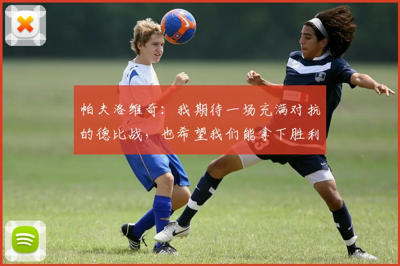 帕夫洛维奇：我期待一场充满对抗的德比战，也希望我们能拿下胜利