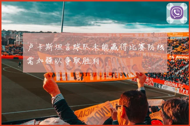 卢卡斯坦言球队未能赢得比赛防线需加强以争取胜利
