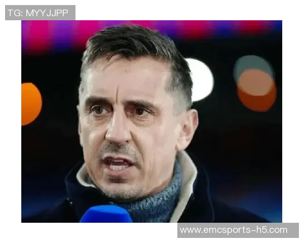 内维尔谈B费:初印象改变他是个努力且善良的人 内维尔谈B费:初印象改变他是个努力且善良的人